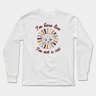 I’m here live, I’m not a cat - a retro vintage design Long Sleeve T-Shirt